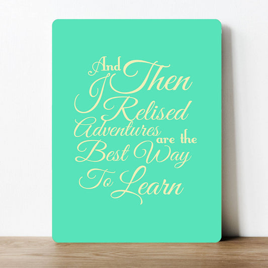 Adventures are the best way to learn | Metal Sign Plaque