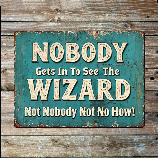 Nobody Gets In To See The Wizard | Metal Sign Plaque