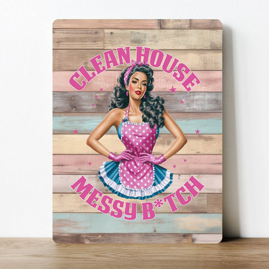 Clean House Messy B*tch Funny Woman | Metal Sign Plaque