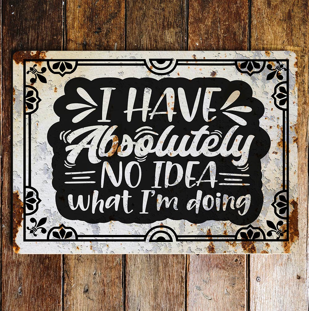 i have absolutely no idea what i'm do | Metal Wall Sign Plaque