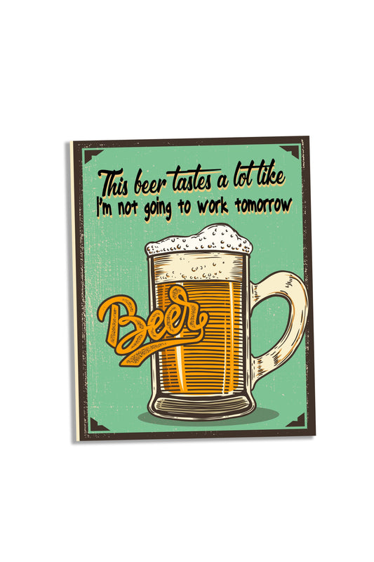 This beer tastes a lot like NOT WORKING TOMORROW Metal Sign