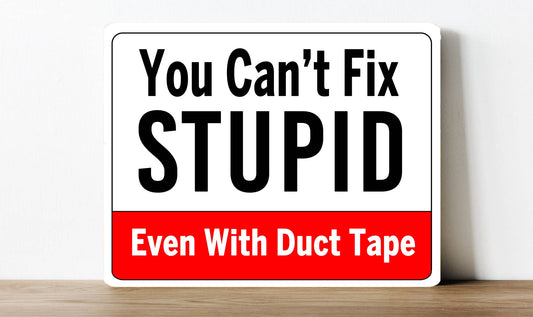 You Can't Fix Stupid even Duct Tape | Metal Sign Plaque