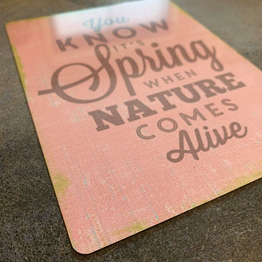 You Know It's Spring when Nature Comes Alive| Metal Sign