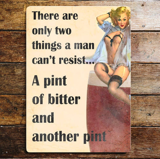 Pin Up Two things Men Cant Resisit Pint Bitter Metal Sign