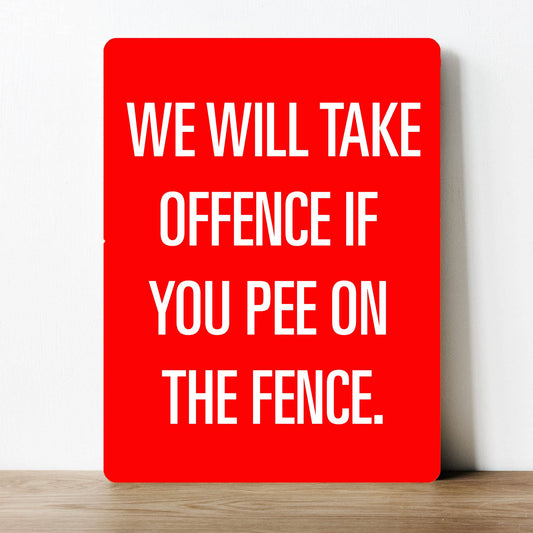 We Take offence if pee on the fence | Metal Sign Plaque