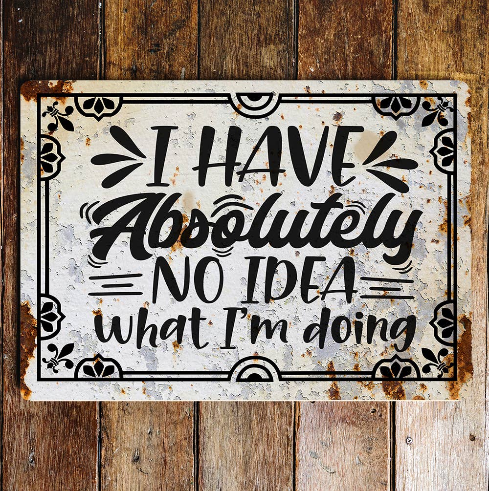 have absolutely no idea what i'm do | Metal Wall Sign Plaque