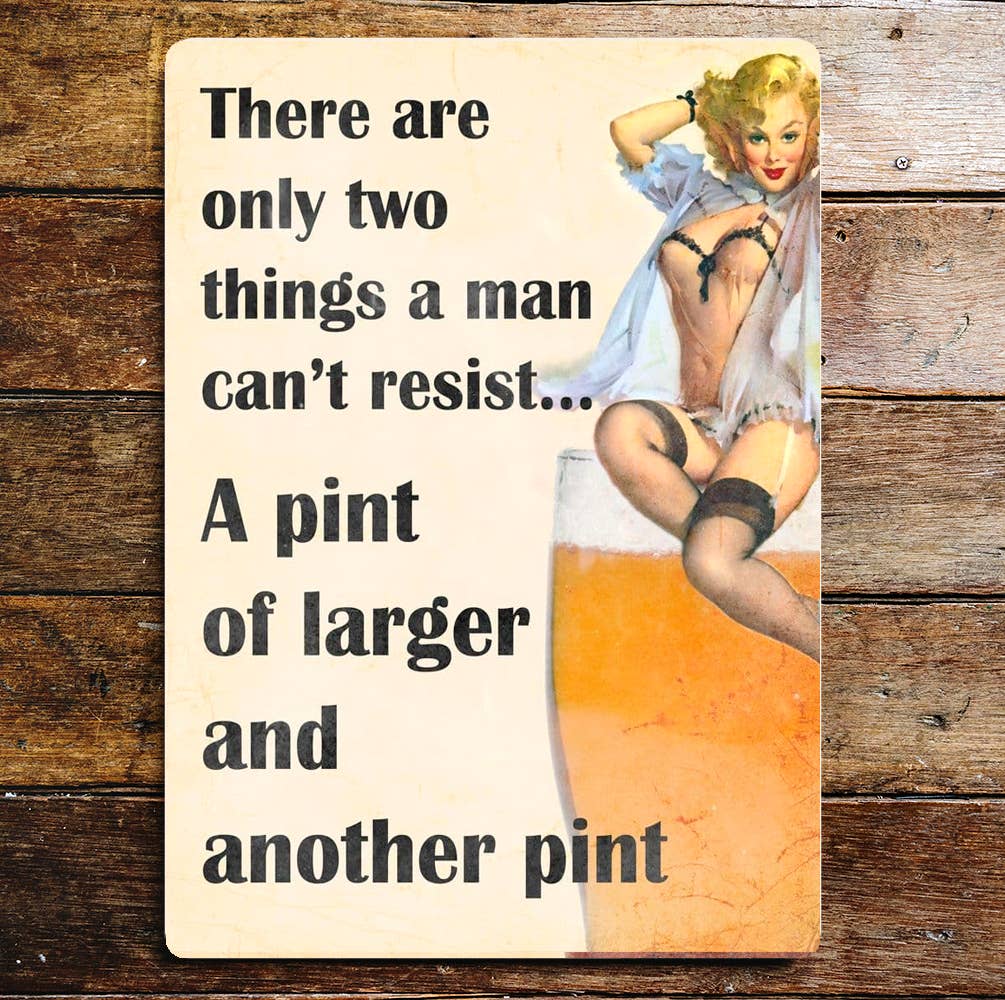 Pin Up Two things Men Cant Resisit Pint Lager Metal Sign