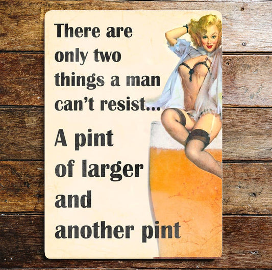 Pin Up Two things Men Cant Resisit Pint Lager Metal Sign