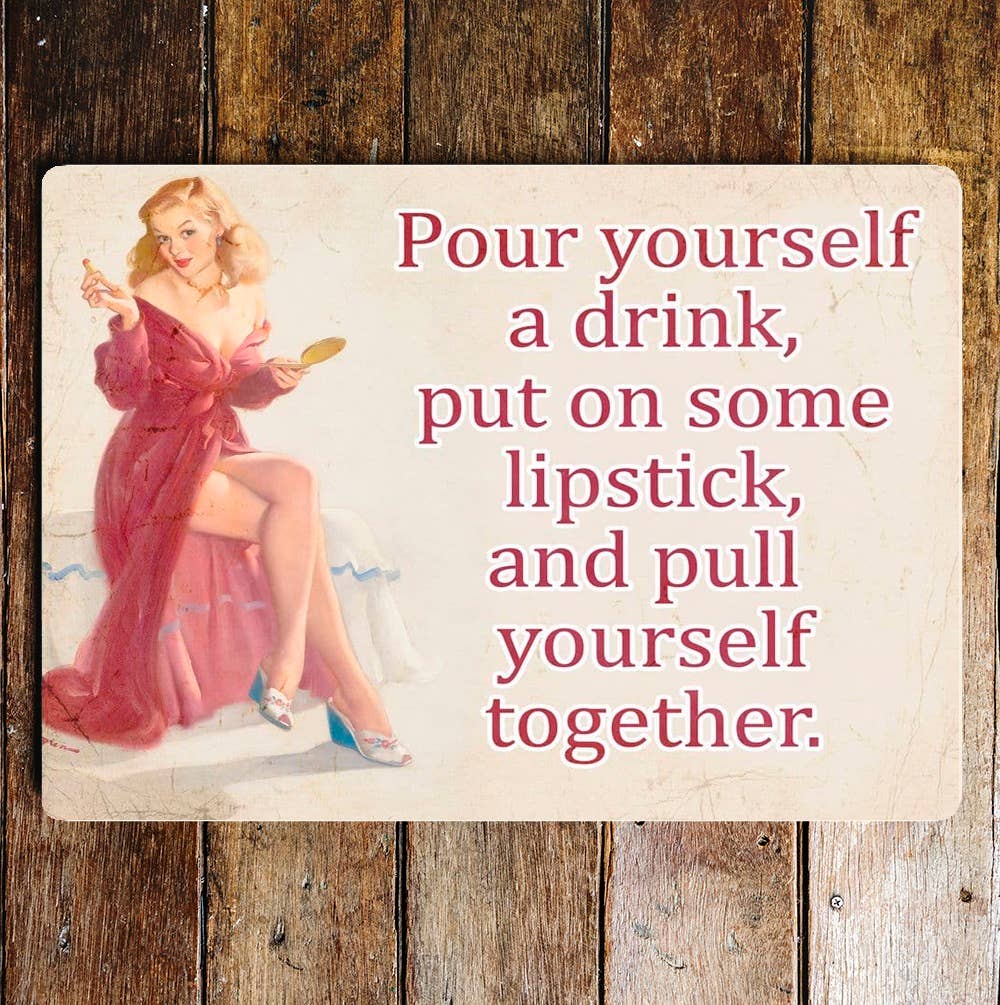 Pour yourself a drink, put on some lipstick Metal Sign