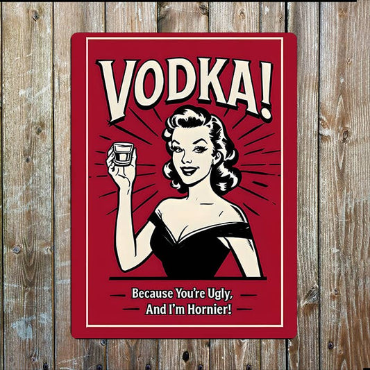 Vodka | Because You're Ugly | Metal Sign Plaque