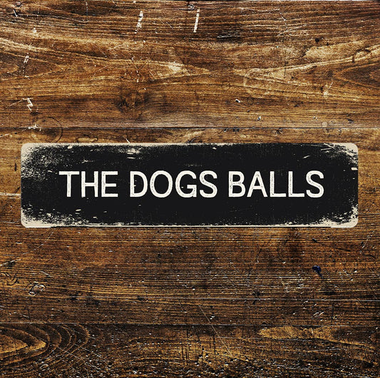 The Dogs Balls Sign Metal Long Sign Plaque
