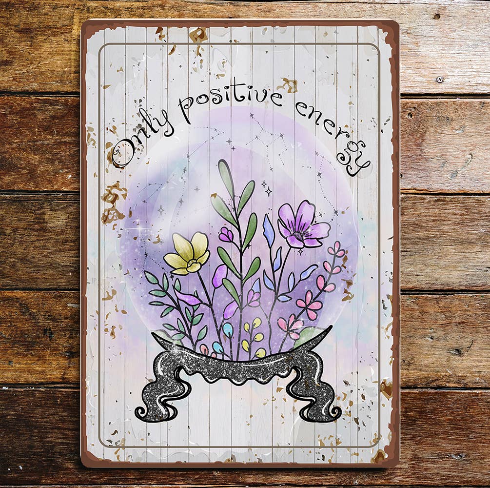 Only Positive Energy Crystal Ball Flowers | Metal Sign Plaque