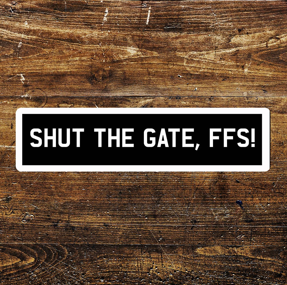 Shut the Gate For Fs Sake Metal Long Sign Plaque