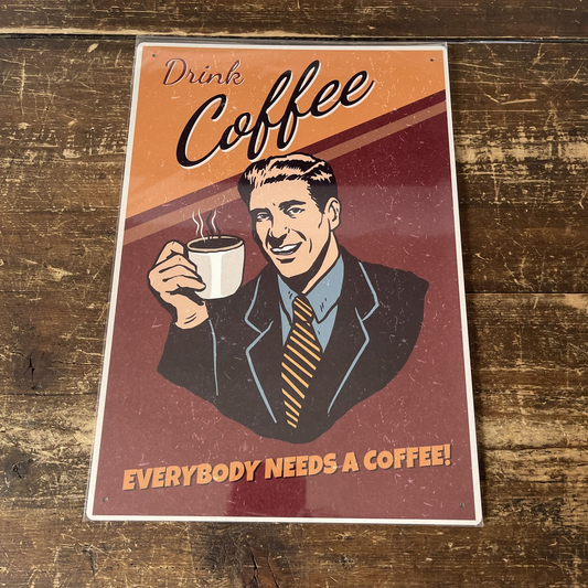 Drink Coffee everyone needs a Coffee | Metal Sign