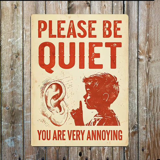 Please Be Quite You Are Very Annoying Metal Sign Plaque